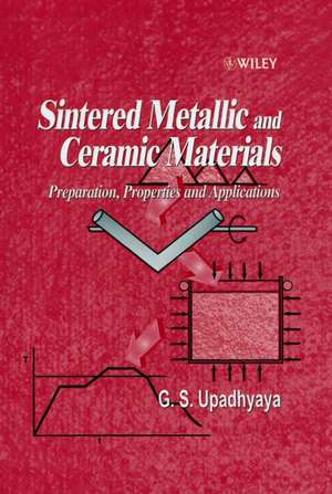 Sintered Metallic & Ceramic Materials – Preparation, Properties & Applications de GS Uphadhyaya