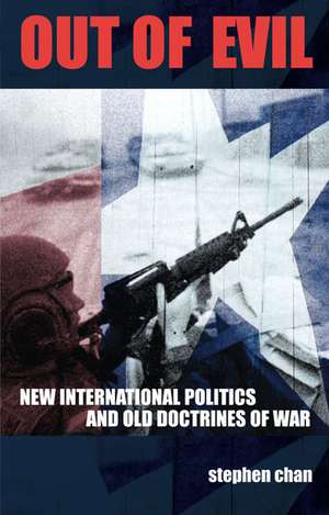 Out of Evil: New International Politics and Old Doctrines of War de Stephen Chan