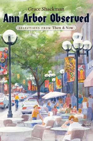 Ann Arbor Observed: Selections from Then and Now de Grace Shackman