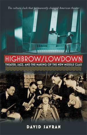 Highbrow/Lowdown: Theater, Jazz, and the Making of the New Middle Class de David Savran