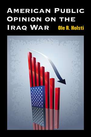 American Public Opinion on the Iraq War de Ole Rudolf Holsti