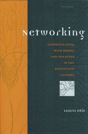 Networking: Communicating with Bodies and Machines in the Nineteenth Century de Laura Christine Otis