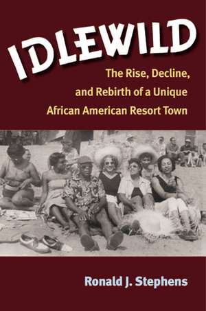 Idlewild: The Rise, Decline, and Rebirth of a Unique African American Resort Town de Ronald J. Stephens