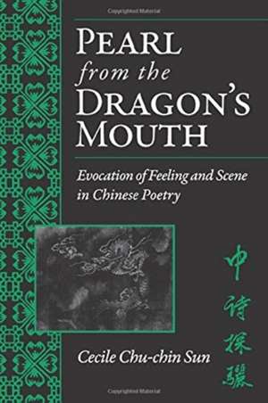 Pearl from the Dragon’s Mouth: Evocation of Scene and Feeling in Chinese Poetry de Cecile Sun