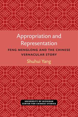 Appropriation and Representation: Feng Menglong and the Chinese Vernacular Story de Shuhui Yang