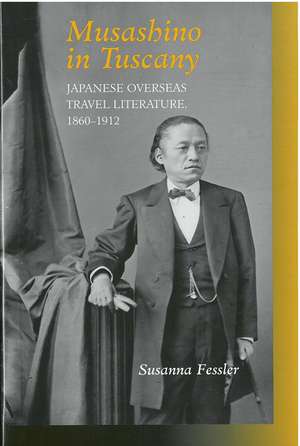 Musashino in Tuscany: Japanese Overseas Travel Literature, 1860–1912 de Susanna Fessler