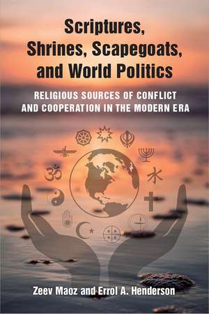 Scriptures, Shrines, Scapegoats, and World Politics: Religious Sources of Conflict and Cooperation in the Modern Era de Zeev Maoz