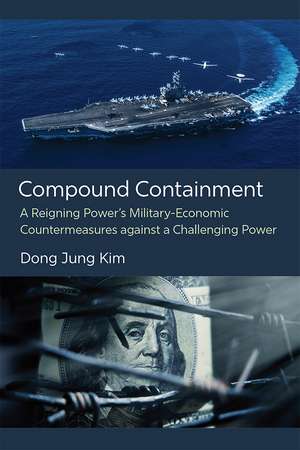 Compound Containment: A Reigning Power's Military-Economic Countermeasures against a Challenging Power de Dong Jung Kim