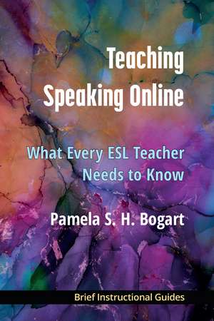 Teaching Speaking Online: What Every ESL Teacher Needs to Know de Pamela Bogart