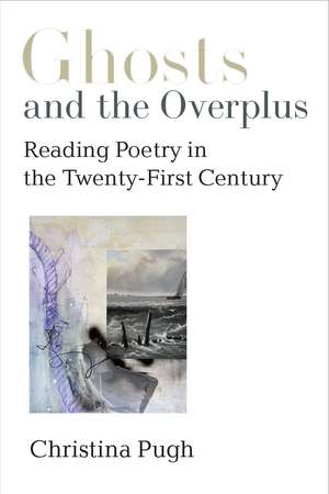 Ghosts and the Overplus: Reading Poetry in the Twenty-First Century de Christina Pugh