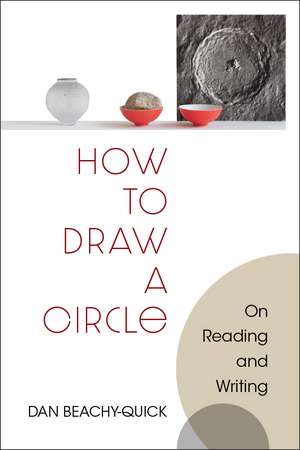 How to Draw a Circle: On Reading and Writing de Dan Beachy-Quick