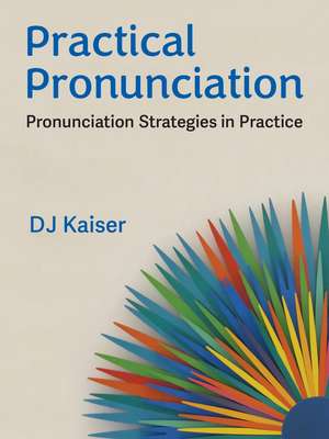 Practical Pronunciation: Pronunciation Strategies in Practice de DJ Kaiser