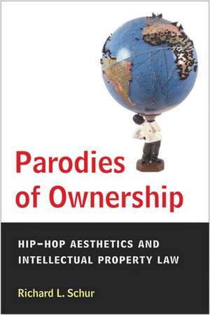 Parodies of Ownership: Hip-Hop Aesthetics and Intellectual Property Law de Richard L. Schur