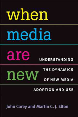 When Media Are New: Understanding the Dynamics of New Media Adoption and Use de John Carey