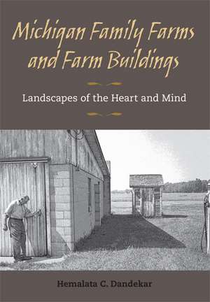 Michigan Family Farms and Farm Buildings: Landscapes of the Heart and Mind de Hemalata Dandekar