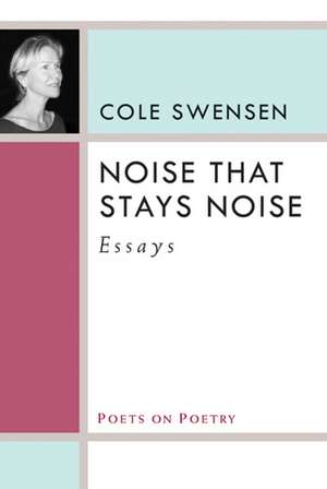 Noise That Stays Noise: Essays de Cole Swensen