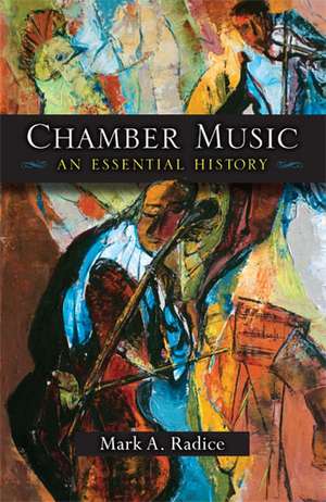 Chamber Music: An Essential History de Mark A. Radice