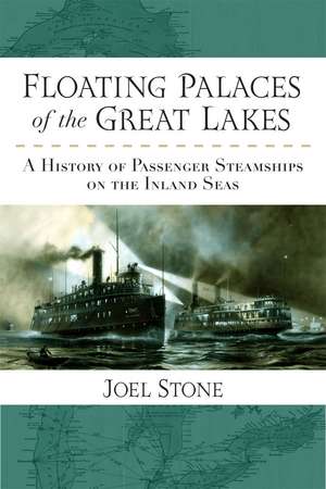 Floating Palaces of the Great Lakes: A History of Passenger Steamships on the Inland Seas de Joel Stone