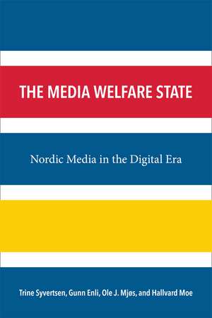 The Media Welfare State: Nordic Media in the Digital Era de Dr. Ole J. Mjøs PhD