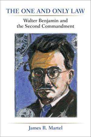 The One and Only Law: Walter Benjamin and the Second Commandment de James Martel