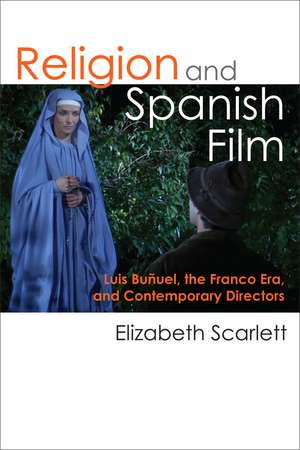 Religion and Spanish Film: Luis Buñuel, the Franco Era, and Contemporary Directors de Elizabeth Scarlett