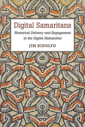 Digital Samaritans: Rhetorical Delivery and Engagement in the Digital Humanities de Jim Ridolfo