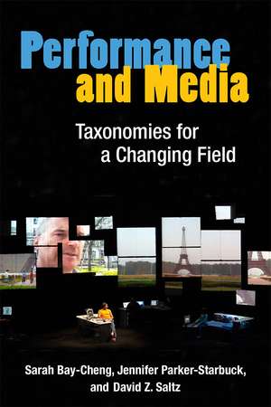 Performance and Media: Taxonomies for a Changing Field de Sarah Bay-Cheng