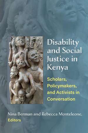 Disability and Social Justice in Kenya: Scholars, Policymakers, and Activists in Conversation de Nina Berman