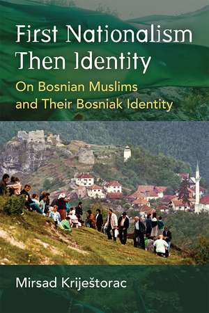 First Nationalism Then Identity: On Bosnian Muslims and Their Bosniak Identity de Mirsad Kriještorac