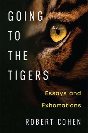 Going to the Tigers: Essays and Exhortations de Robert Cohen