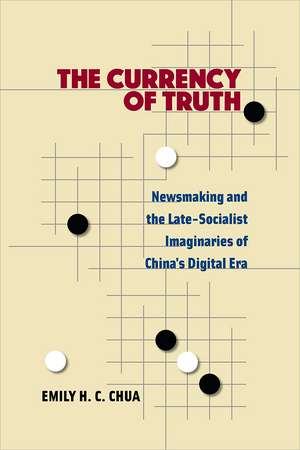 The Currency of Truth: Newsmaking and the Late-Socialist Imaginaries of China's Digital Era de Emily H. C. Chua