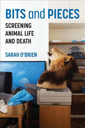 Bits and Pieces: Screening Animal Life and Death de Sarah O'Brien