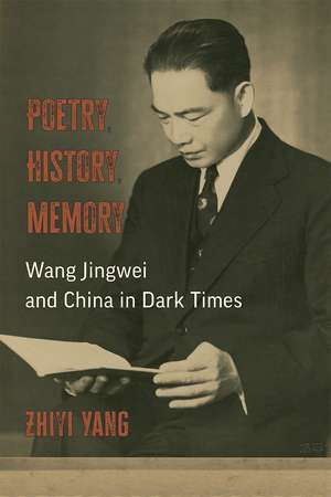 Poetry, History, Memory: Wang Jingwei and China in Dark Times de Zhiyi Yang