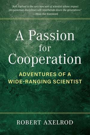 A Passion for Cooperation: Adventures of a Wide-Ranging Scientist de Robert Axelrod