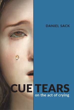 Cue Tears: On the Act of Crying de Daniel Sack