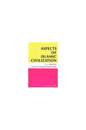 Aspects of Islamic Civilization: As Depicted in the Original Texts de A. J. Arberry