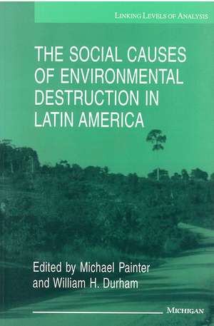 The Social Causes of Environmental Destruction in Latin America de Michael Painter