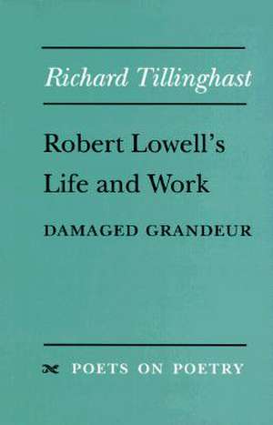 Robert Lowell's Life and Work: Damaged Grandeur de Richard W. Tillinghast