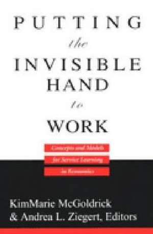 Putting the Invisible Hand to Work: Concepts and Models for Service Learning in Economics de KimMarie McGoldrick