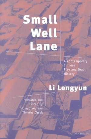 Small Well Lane: A Contemporary Chinese Play and Oral History de Li Longyun