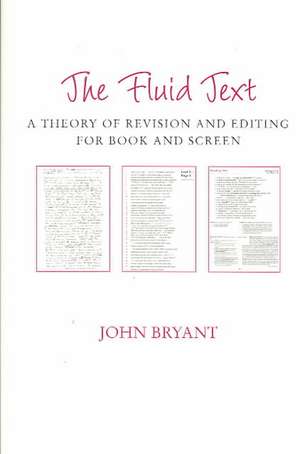 The Fluid Text: A Theory of Revision and Editing for Book and Screen de John L. Bryant