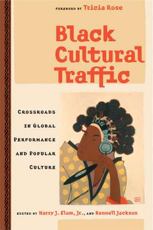 Black Cultural Traffic: Crossroads in Global Performance and Popular Culture de Harry Justin Elam, Jr.