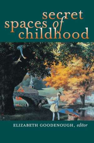 Secret Spaces of Childhood de Elizabeth N. Goodenough