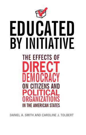 Educated by Initiative: The Effects of Direct Democracy on Citizens and Political Organizations in the American States de Daniel A. Smith