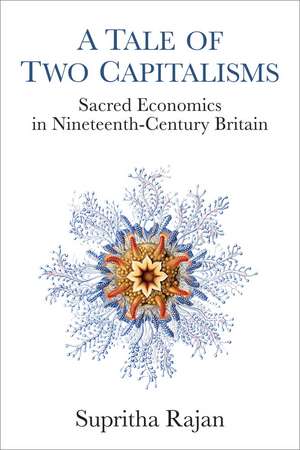 A Tale of Two Capitalisms: Sacred Economics in Nineteenth-Century Britain de Supritha Rajan