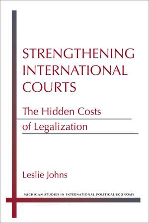 Strengthening International Courts: The Hidden Costs of Legalization de Leslie Johns