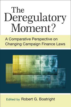 The Deregulatory Moment?: A Comparative Perspective on Changing Campaign Finance Laws de Robert G Boatright