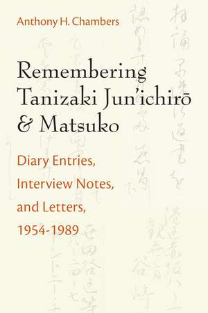 Remembering Tanizaki Jun’ichiro and Matsuko: Diary Entries, Interview Notes, and Letters, 1954-1989 de Anthony Chambers