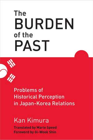 The Burden of the Past: Problems of Historical Perception in Japan-Korea Relations de Kan Kimura