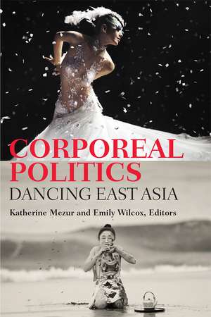 Corporeal Politics: Dancing East Asia de Katherine Mezur